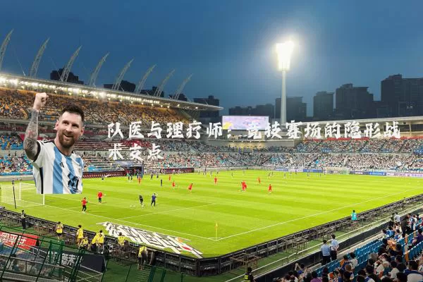 队医与理疗师：竞技赛场的隐形战术支点