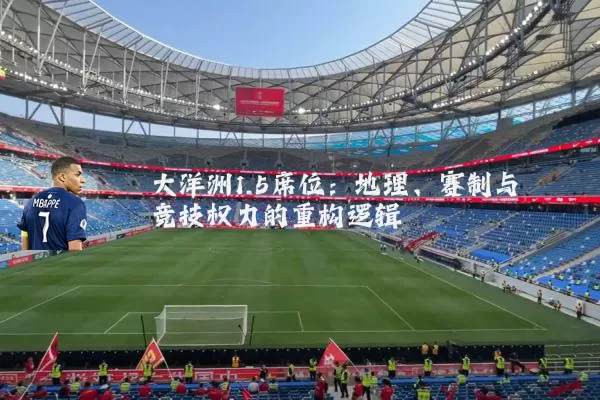 大洋洲1.5席位：地理、赛制与竞技权力的重构逻辑
