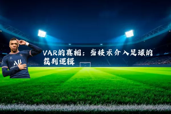 VAR的真相:当技术介入足球的裁判逻辑