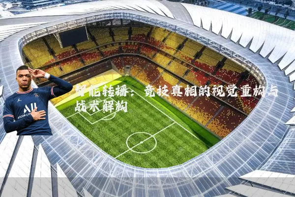 智能转播：竞技真相的视觉重构与战术解构