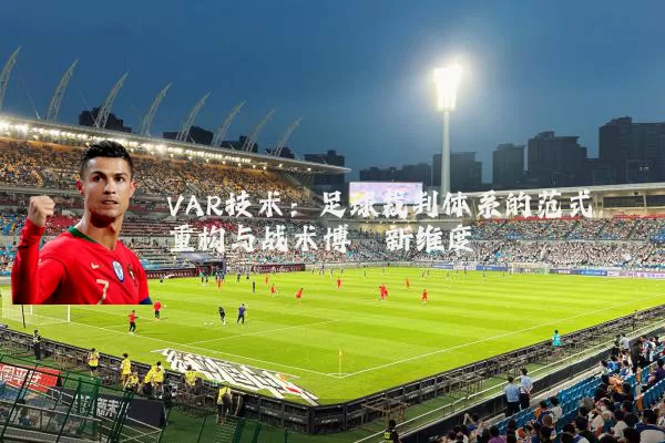 VAR技术:足球裁判体系的范式重构与战术博弈新维度