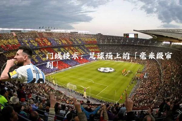 门线技术：足球场上的「毫米级审判」