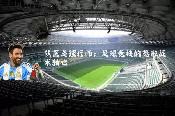 队医与理疗师:足球竞技的隐形战术轴心